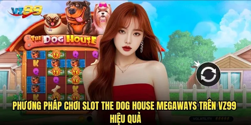 Slot The Dog House Megaways vz99 có mang lại vận may như chú chó trung thành? 3 Phương pháp chơi Slot The Dog House Megaways trên vz99 hiệu quả