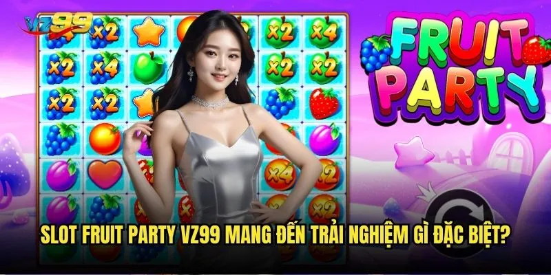 Slot Fruit Party vz99 có phải là trò chơi đáng thử nhất hiện nay? 2 Slot Fruit Party vz99 mang đến trải nghiệm gì đặc biệt?