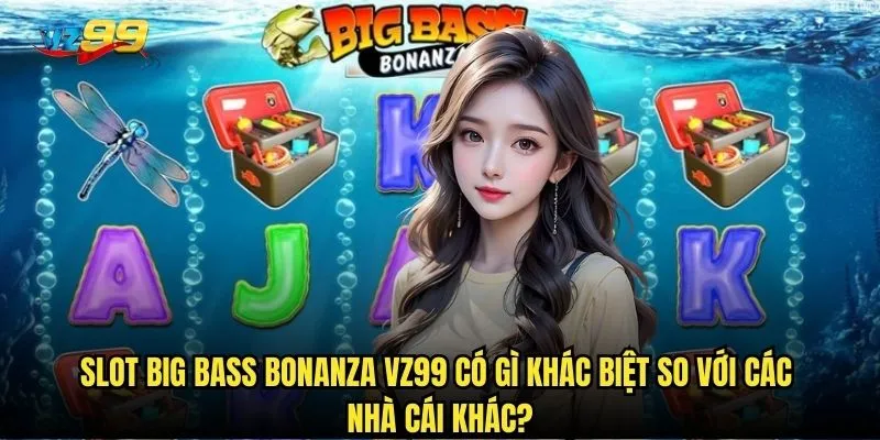 Tại sao Slot Big Bass Bonanza vz99 lại thu hút hàng triệu người chơi? 3 Slot Big Bass Bonanza vz99 có gì khác biệt so với các nhà cái khác?