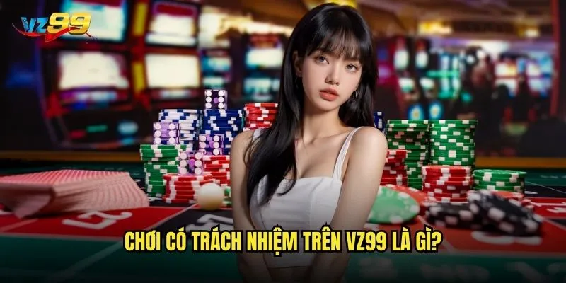 Chơi có trách nhiệm tại vz99 có thực sự được nhà cái quan tâm? 1 Chơi có trách nhiệm trên vz99 là gì?