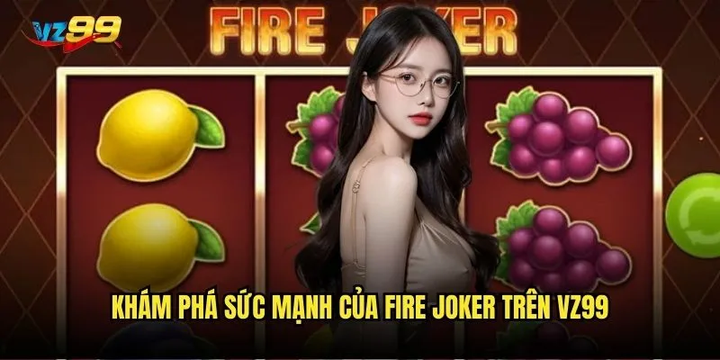 Slot Fire Joker vz99 có đáng để thử vận may không? 2 Khám phá sức mạnh của Fire Joker trên vz99