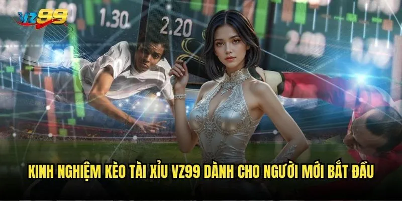 Kinh nghiệm kèo Tài Xỉu trên vz99 có thể giúp bạn tăng tỷ lệ thắng 80%? 2 Kinh nghiệm kèo Tài Xỉu vz99 dành cho người mới bắt đầu