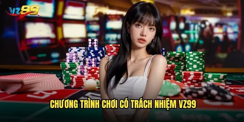 Chơi có trách nhiệm tại vz99 có thực sự được nhà cái quan tâm? 2 Chương trình chơi có trách nhiệm vz99