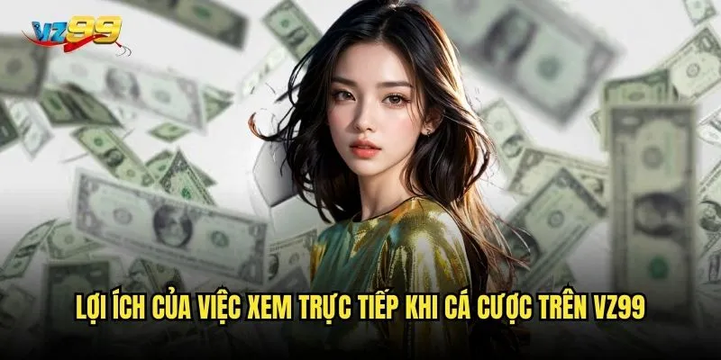 Trực tiếp bóng đá kèo vz99 có giúp bạn đưa ra quyết định cược chính xác hơn? 3 Lợi ích của việc xem trực tiếp khi cá cược trên vz99