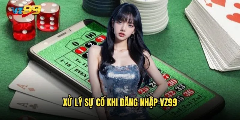 Đăng nhập vz99 có gặp khó khăn hay lỗi hệ thống không? 3 Xử lý sự cố khi đăng nhập vz99