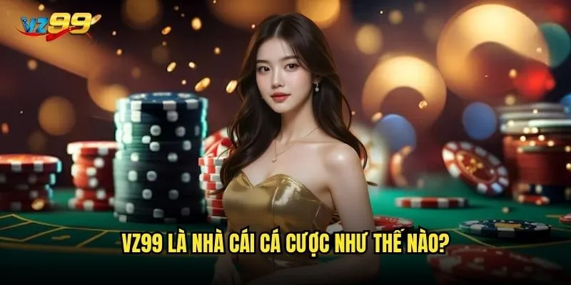 Giới thiệu vz99 có thực sự đáng tin cậy như lời đồn? 1 vz99 là nhà cái cá cược như thế nào?