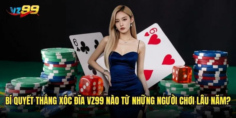 Xóc Đĩa vz99 có gì khác biệt so với các nhà cái khác? 3 Bí quyết thắng Xóc Đĩa vz99 nào từ những người chơi lâu năm?