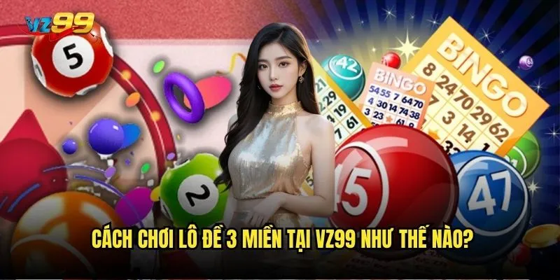 Lô đề 3 miền vz99 có tỷ lệ thắng cao hơn so với nhà cái khác? 2 Cách chơi lô đề 3 miền tại vz99 như thế nào?