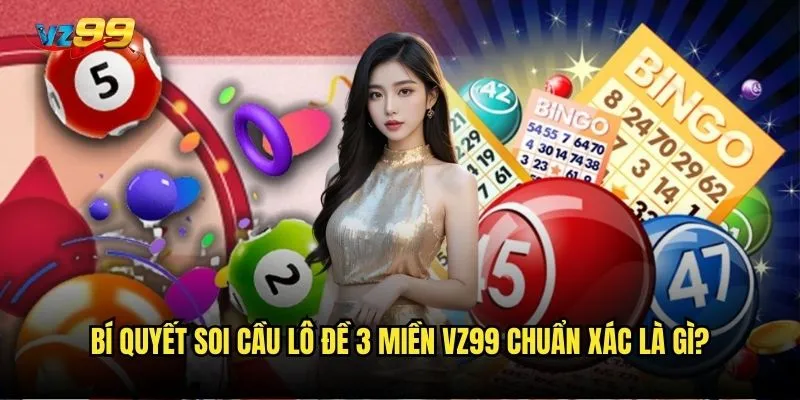 Lô đề 3 miền vz99 có tỷ lệ thắng cao hơn so với nhà cái khác? 3 Bí quyết soi cầu lô đề 3 miền vz99 chuẩn xác là gì?