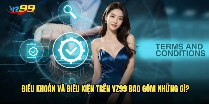 Điều khoản và điều kiện vz99 có phức tạp và khó hiểu không? 1 Điều khoản và điều kiện trên vz99 bao gồm những gì?