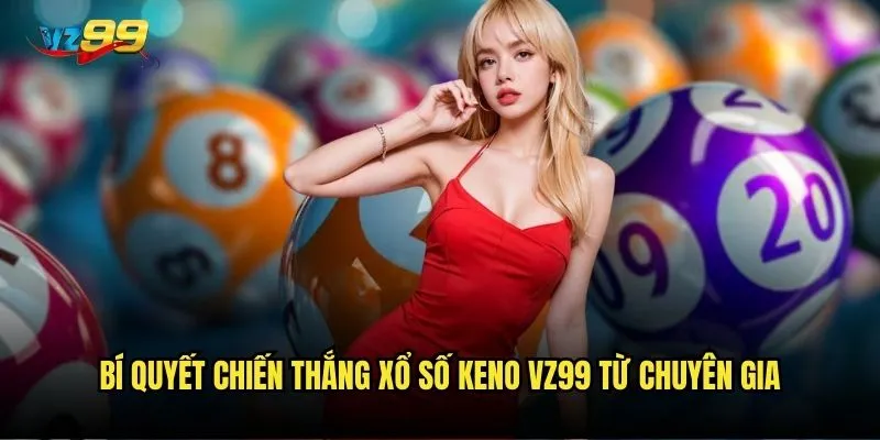 Xổ số keno trên vz99 có thể thay đổi cuộc sống của bạn chỉ trong một đêm? 3 Bí quyết chiến thắng xổ số keno vz99 từ chuyên gia