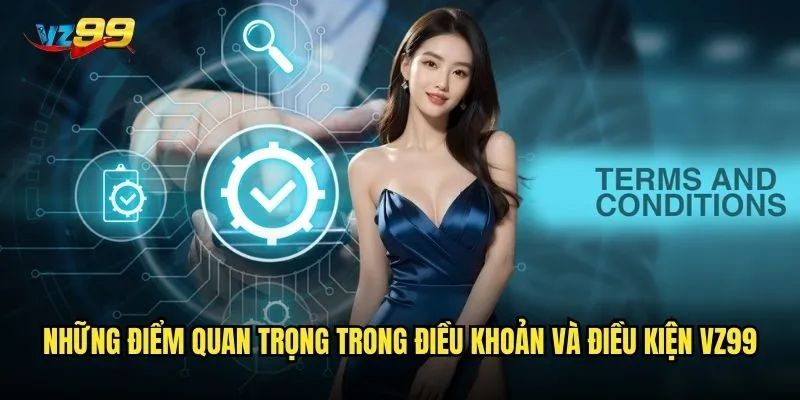 Điều khoản và điều kiện vz99 có phức tạp và khó hiểu không? 2 Những điểm quan trọng trong điều khoản và điều kiện vz99