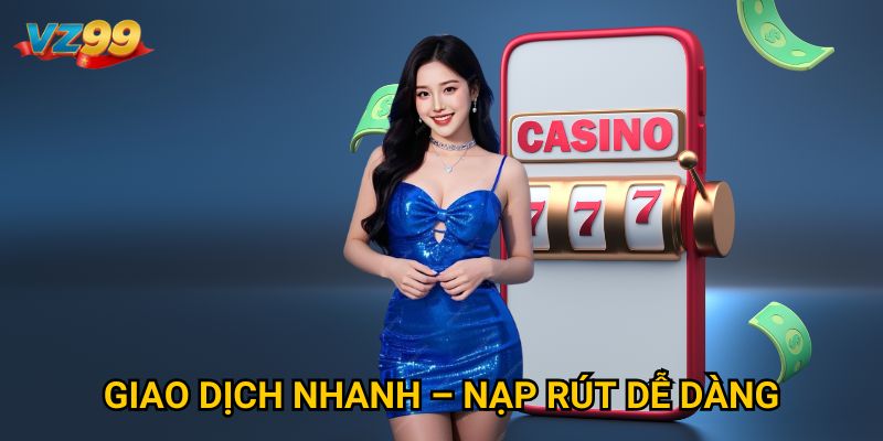 Giao dịch nhanh – nạp rút dễ dàng
